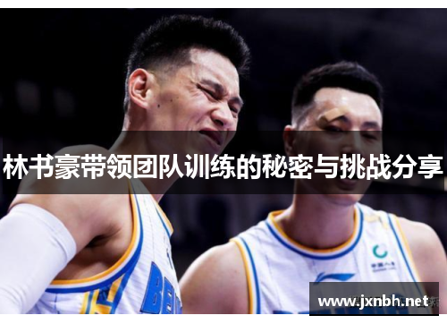 林书豪带领团队训练的秘密与挑战分享 林书豪带领团队训练的秘密与挑战分享