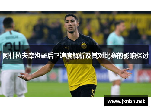 阿什拉夫摩洛哥后卫速度解析及其对比赛的影响探讨 阿什拉夫摩洛哥后卫速度解析及其对比赛的影响探讨