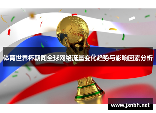 体育世界杯期间全球网络流量变化趋势与影响因素分析 体育世界杯期间全球网络流量变化趋势与影响因素分析