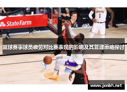 篮球赛事球员疲劳对比赛表现的影响及其管理策略探讨