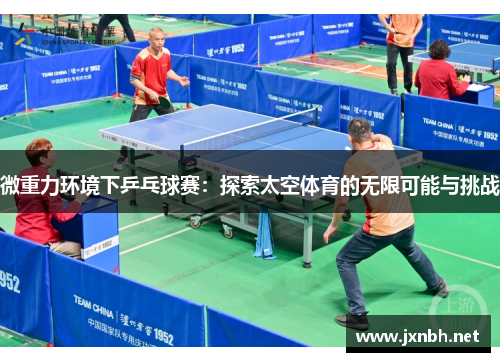 微重力环境下乒乓球赛:探索太空体育的无限可能与挑战 微重力环境下乒乓球赛:探索太空体育的无限可能与挑战