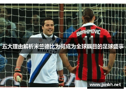 五大理由解析米兰德比为何成为全球瞩目的足球盛事 五大理由解析米兰德比为何成为全球瞩目的足球盛事