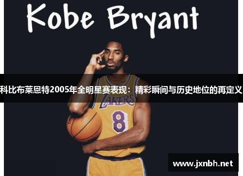 科比布莱恩特2005年全明星赛表现：精彩瞬间与历史地位的再定义