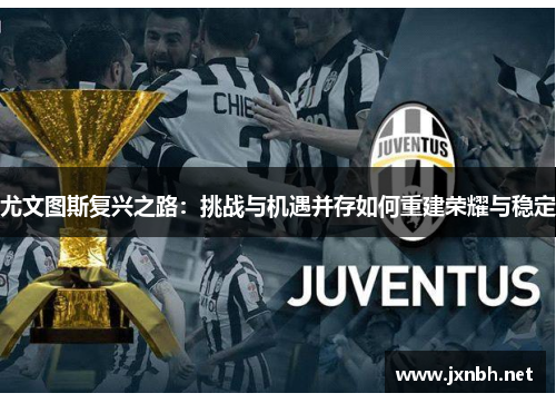 尤文图斯复兴之路：挑战与机遇并存如何重建荣耀与稳定