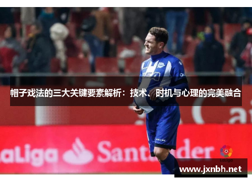 帽子戏法的三大关键要素解析:技术、时机与心理的完美融合 帽子戏法的三大关键要素解析:技术、时机与心理的完美融合