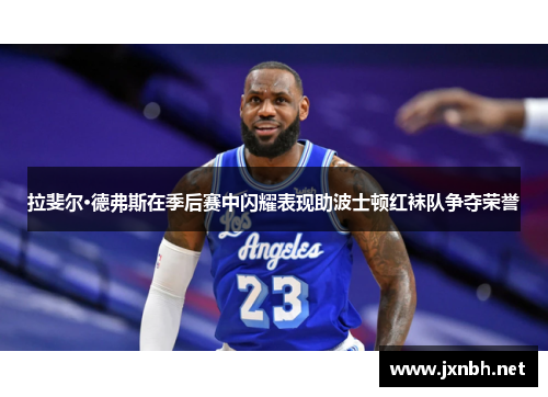 拉斐尔·德弗斯在季后赛中闪耀表现助波士顿红袜队争夺荣誉 拉斐尔·德弗斯在季后赛中闪耀表现助波士顿红袜队争夺荣誉